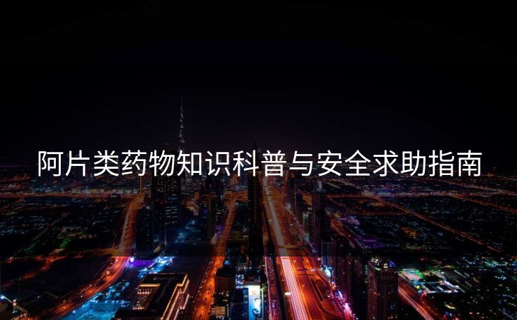 阿片类药物知识科普与安全求助指南