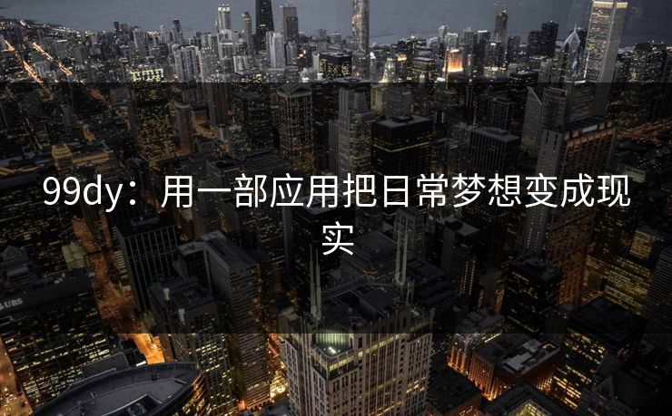 99dy：用一部应用把日常梦想变成现实